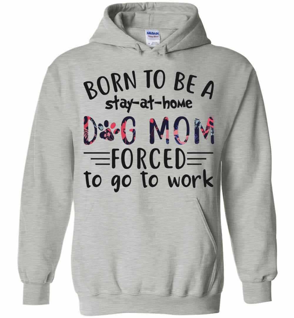 Inktee Store - Born To Be A Stay At Home Dog Mom Forced To Go To Work Hoodies Image