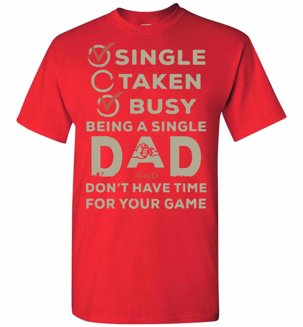Inktee Store - Single Taken Busy Being A Single Dad And Don'T Have Time Men'S T-Shirt Image