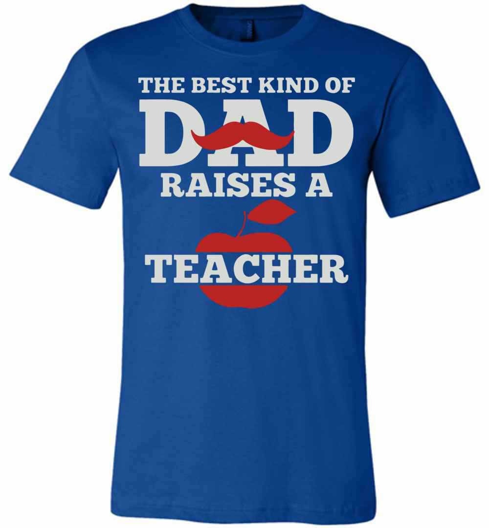 Inktee Store - The Best Kind Of Dad Raises A Teacher Premium T-Shirt Image