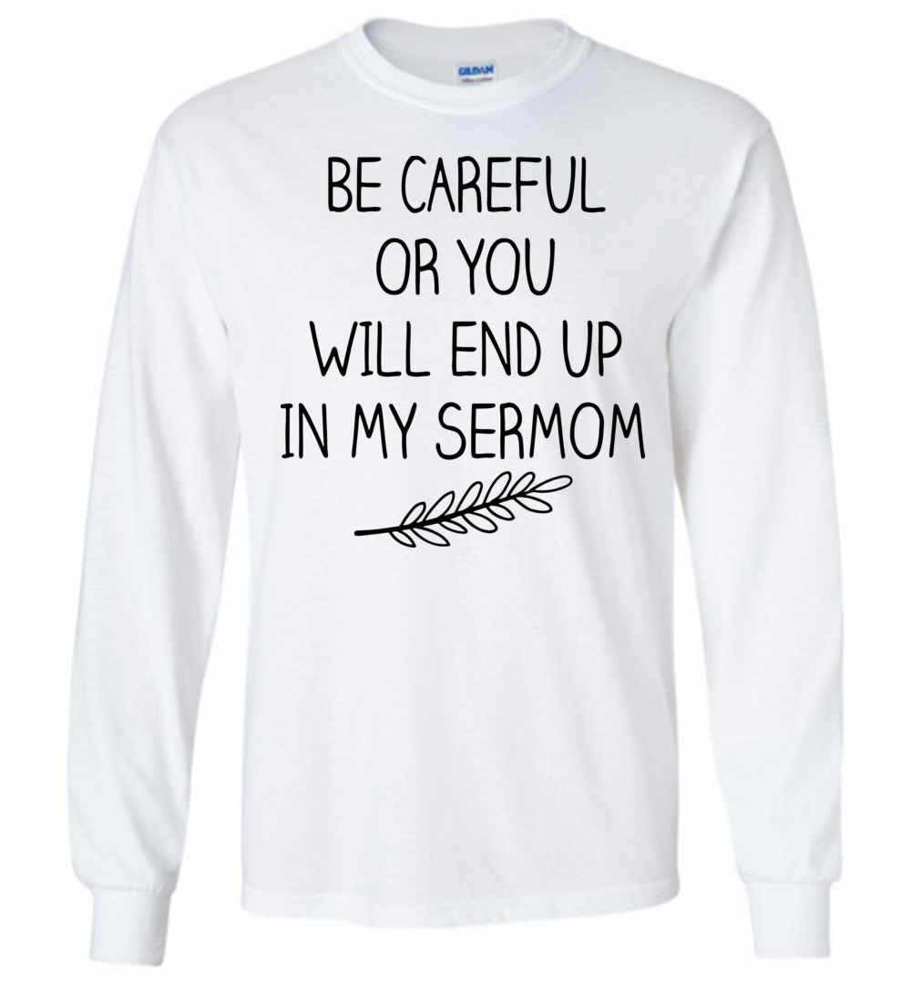 Inktee Store - Be Careful Or You Will End Up In My Sermom Long Sleeve T-Shirt Image