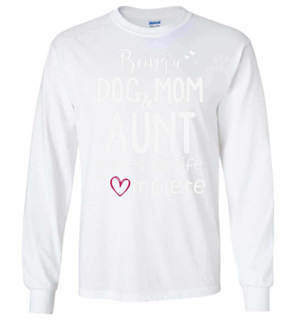 Inktee Store - Being A Dog Mom &Amp;Amp; Aunt Makes My Life Complete Long Sleeve T-Shirt Image