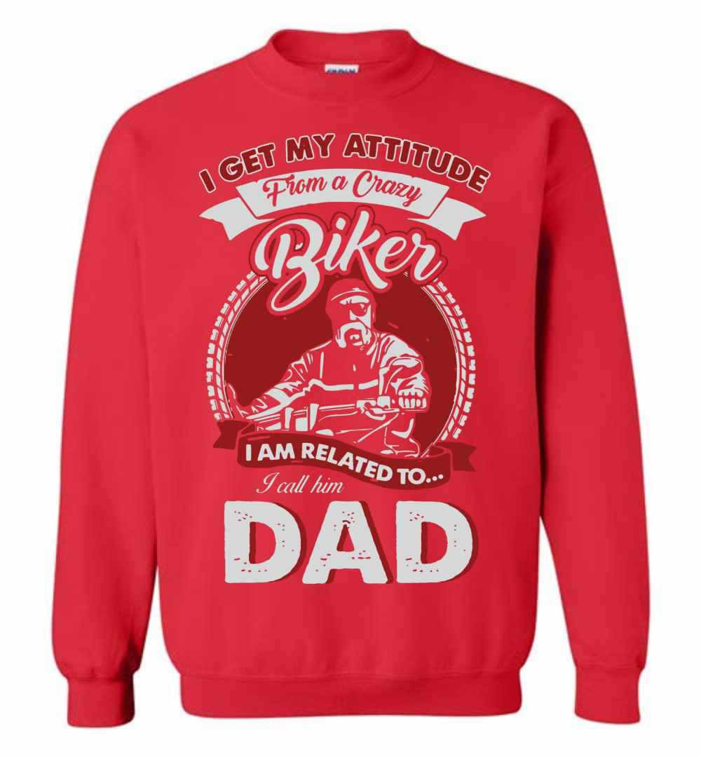 Inktee Store - Father'S Day I Get My Attitude From A Crazy Biker Dad Sweatshirt Image