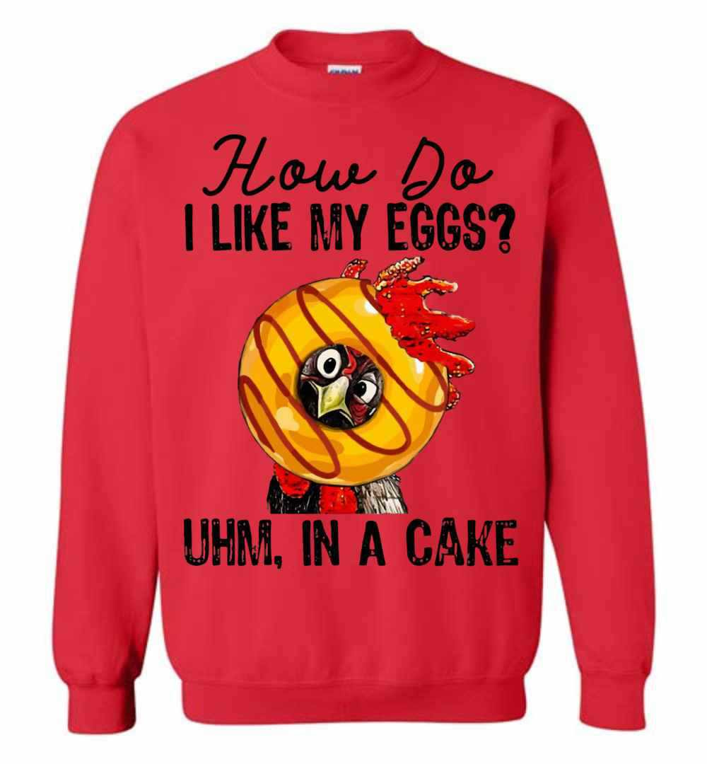 Inktee Store - Chicken How Do I Like My Eggs Uhm In A Cake Sweatshirt Image