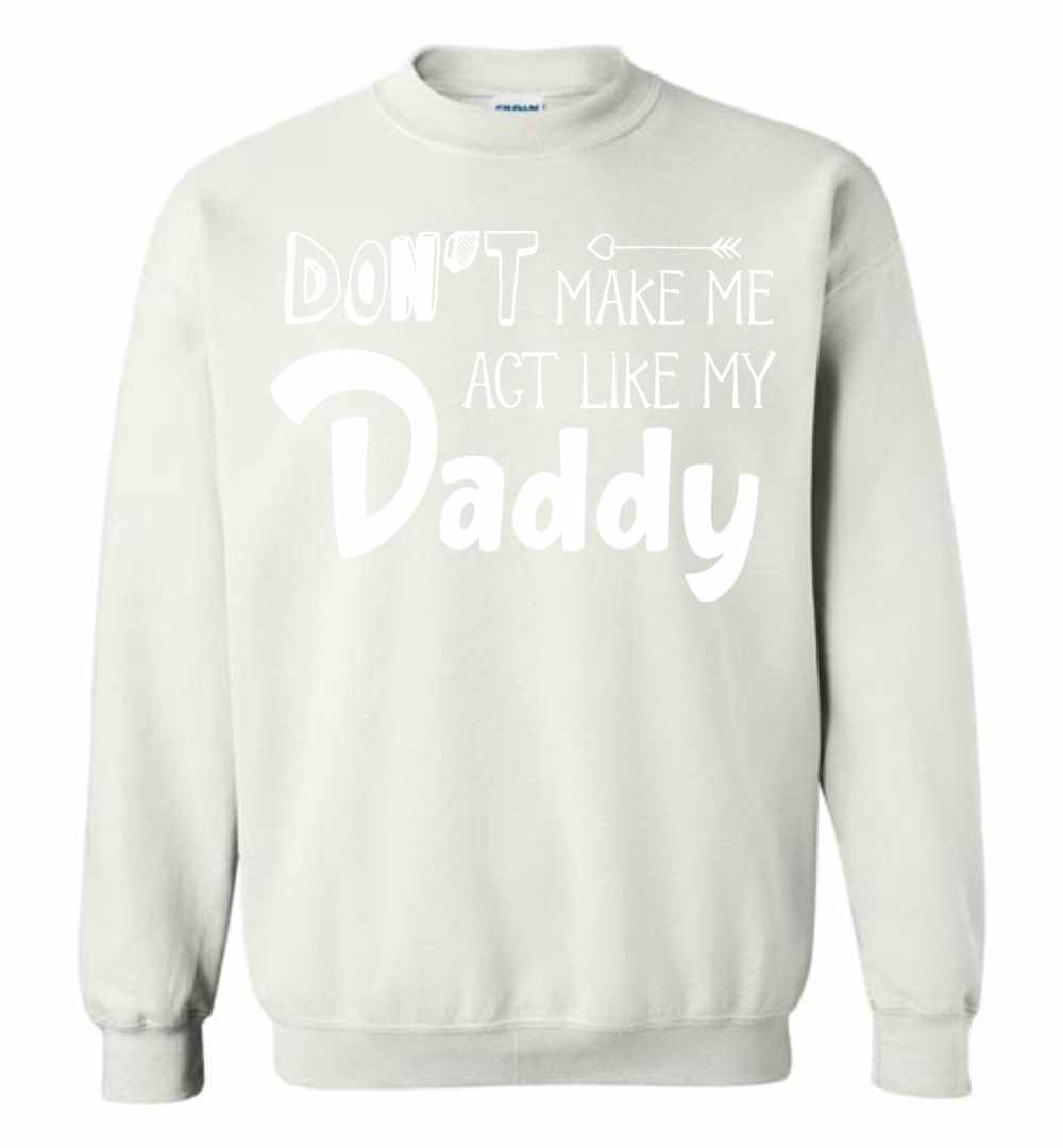 Inktee Store - Don'T Make Me Act Like My Daddy Sweatshirt Image
