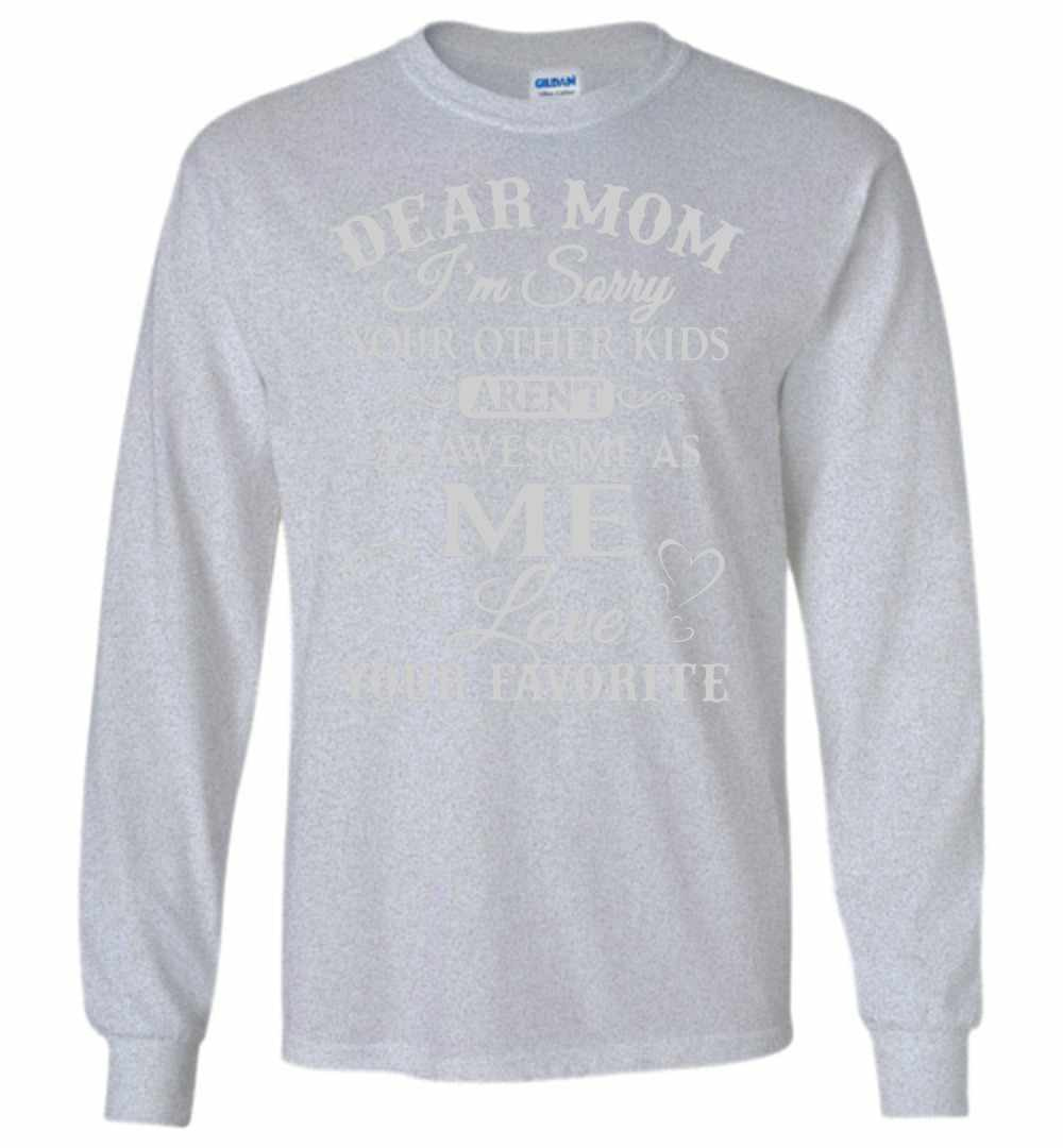 Inktee Store - Dear Mom I'M Sorry Your Other Kids Aren'T As As Me Long Sleeve T-Shirt Image