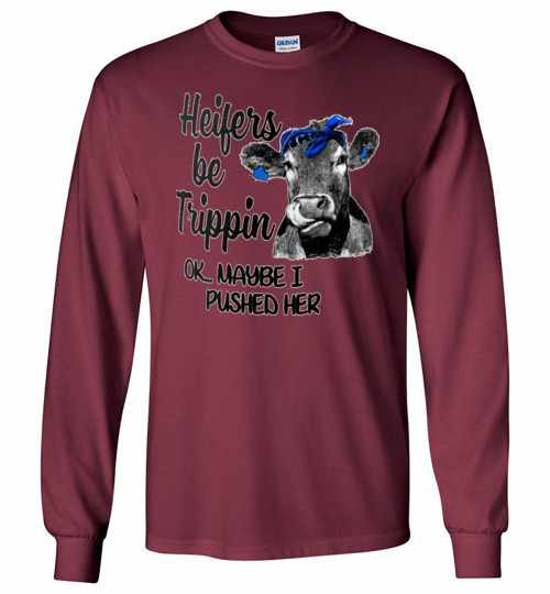Inktee Store - Heifers Be Trippin Ok Maybe I Pushed Her Long Sleeve T-Shirt Image