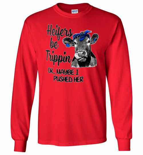 Inktee Store - Heifers Be Trippin Ok Maybe I Pushed Her Long Sleeve T-Shirt Image