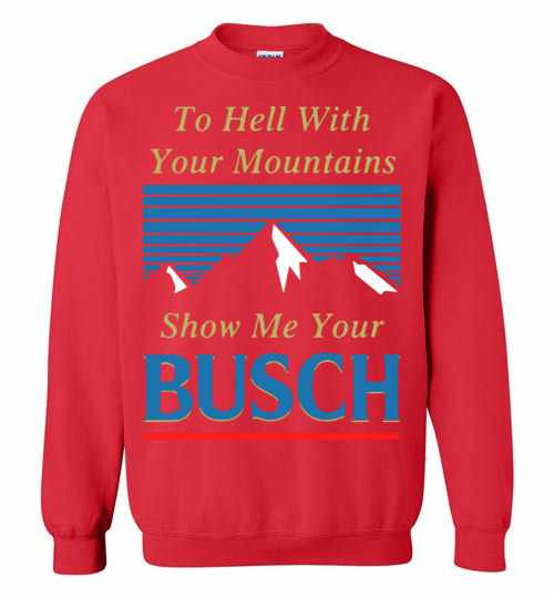 Inktee Store - To Hell With Your Mountains Show Me Your Busch Sweatshirt Image