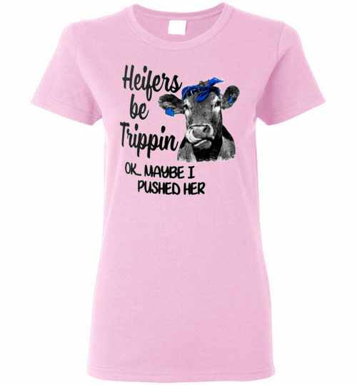 Inktee Store - Heifers Be Trippin Ok Maybe I Pushed Her Women'S T-Shirt Image