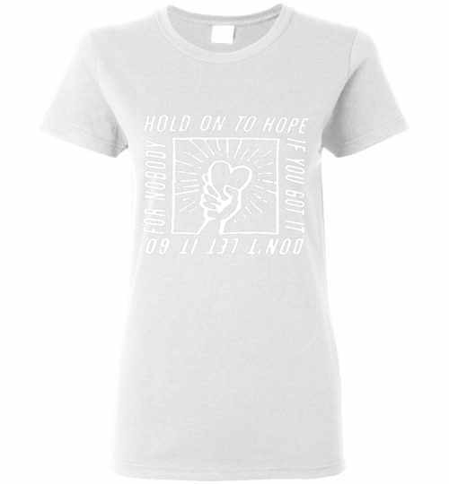 Inktee Store - Hold On To Hope If You'Ve Got It Don'T Let It Go For Women'S T-Shirt Image