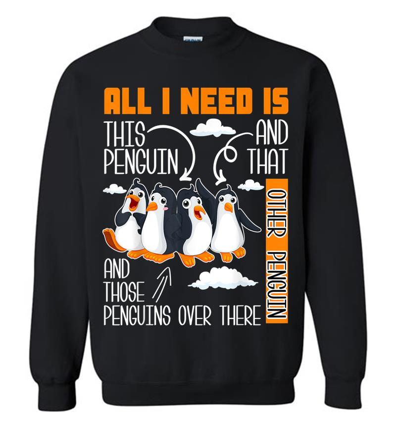 All I Need Is This Penguin And That Other Penguin Cute Sweatshirt