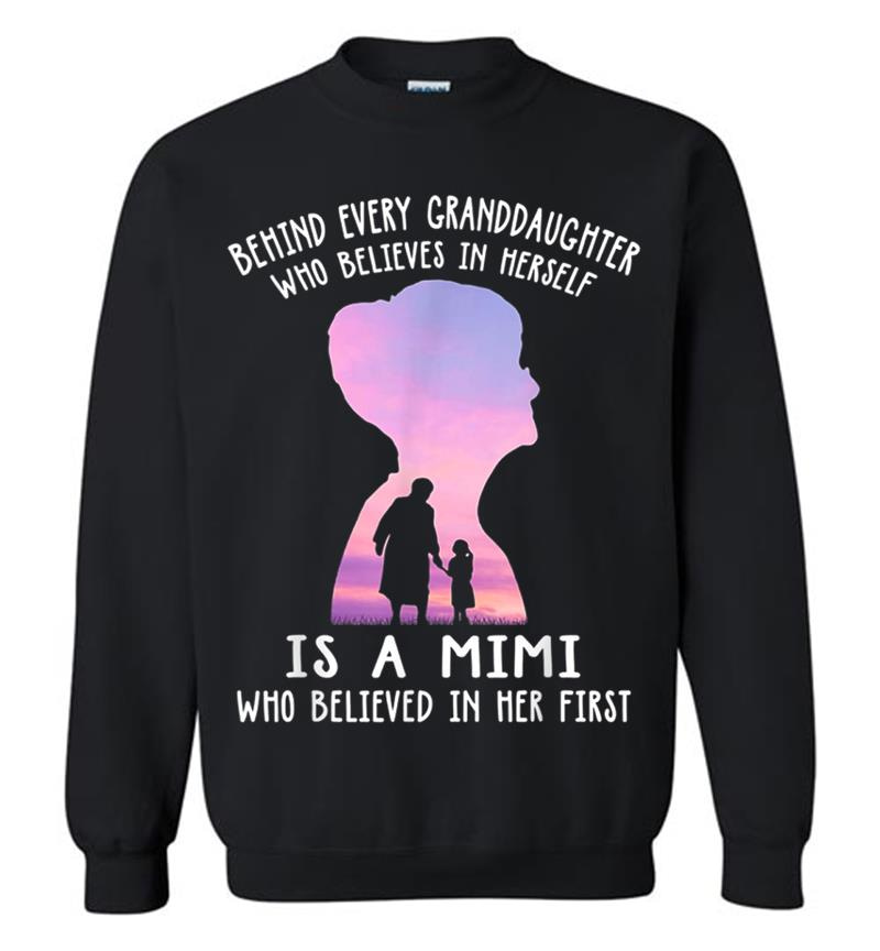 Behind Every Granddaughter Who Believes In Herself Is A Mimi Sweatshirt
