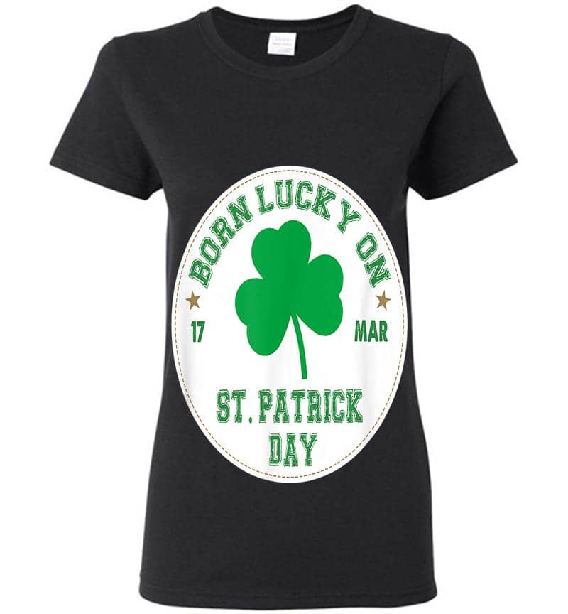 Born Lucky On 17 March St Patrick'S Day Shamrock Birthday Womens T-Shirt