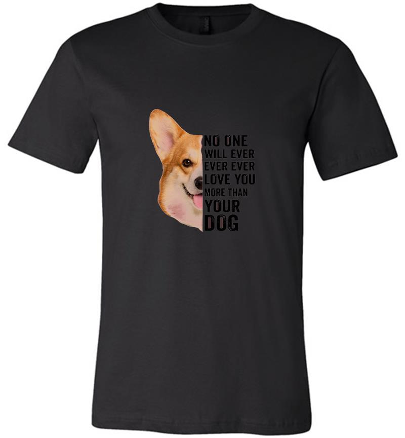 Inktee Store - Corgi No One Will Ever Ever Ever Love You More Than Your Dog Premium T-Shirt Image