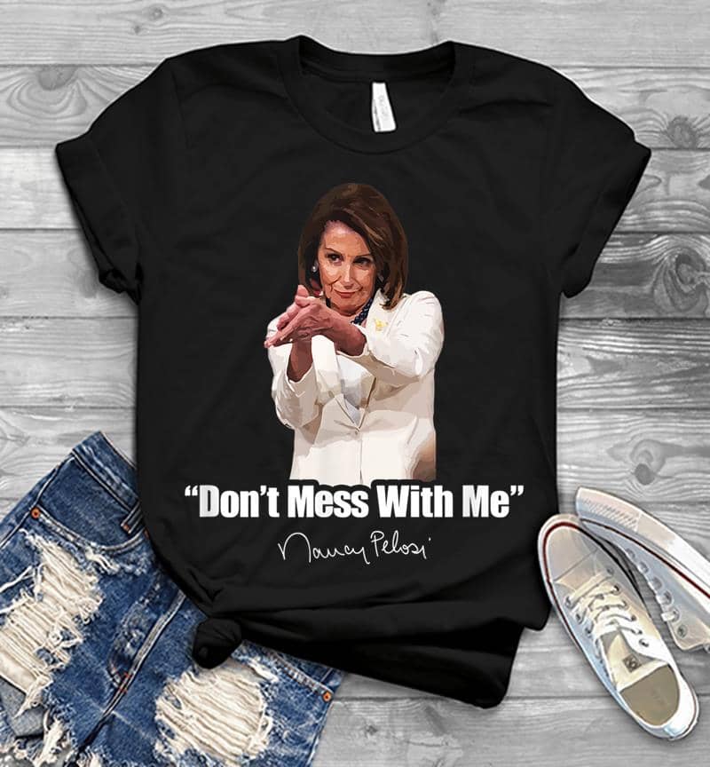 Don'T Mess With Nancy Pelosi Meme Impeachment Quote Saying Mens T-Shirt