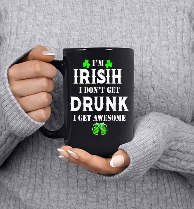 Dont Drunk I Get Awesome St Patricks Day Irish Mug