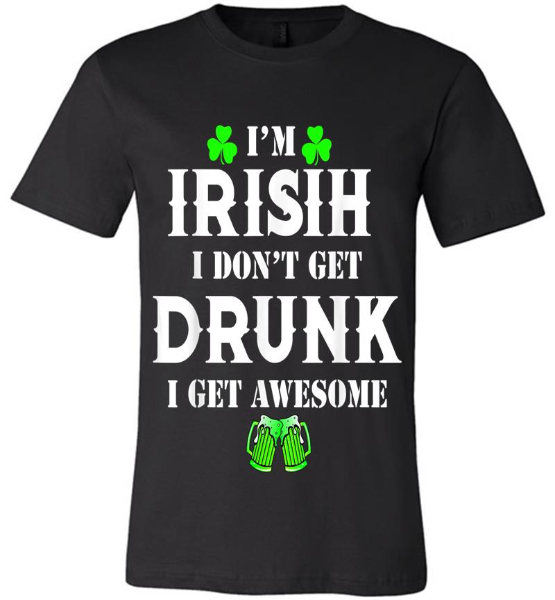 Inktee Store - Dont Drunk I Get Awesome St Patricks Day Irish Premium T-Shirt Image