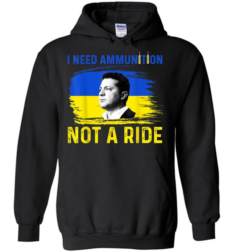 I Need Ammunition Not A Ride Ukraine President Zelenskyy Hoodie