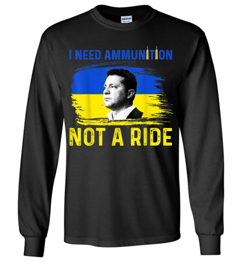 I Need Ammunition Not A Ride Ukraine President Zelenskyy Long Sleeve T-Shirt
