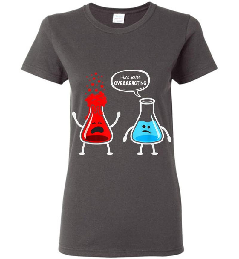 Inktee Store - I Think Youre Overreacting Funny Nerd Chemistry Women T-Shirt Image