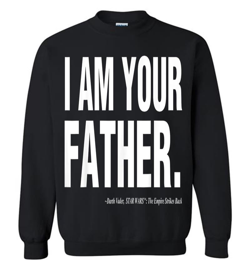 Star Wars Father'S Day I Am Your Father Text Movie Quote Sweatshirt