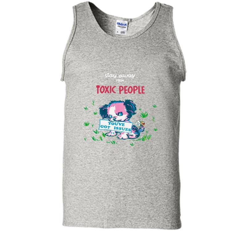 Stay Away From Toxic People Youve Got Issues Mens Tank Top