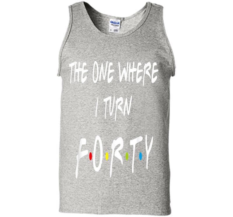The One Where It'S My I Turn Forty 40 Birthday Funny Graphic Mens Tank Top