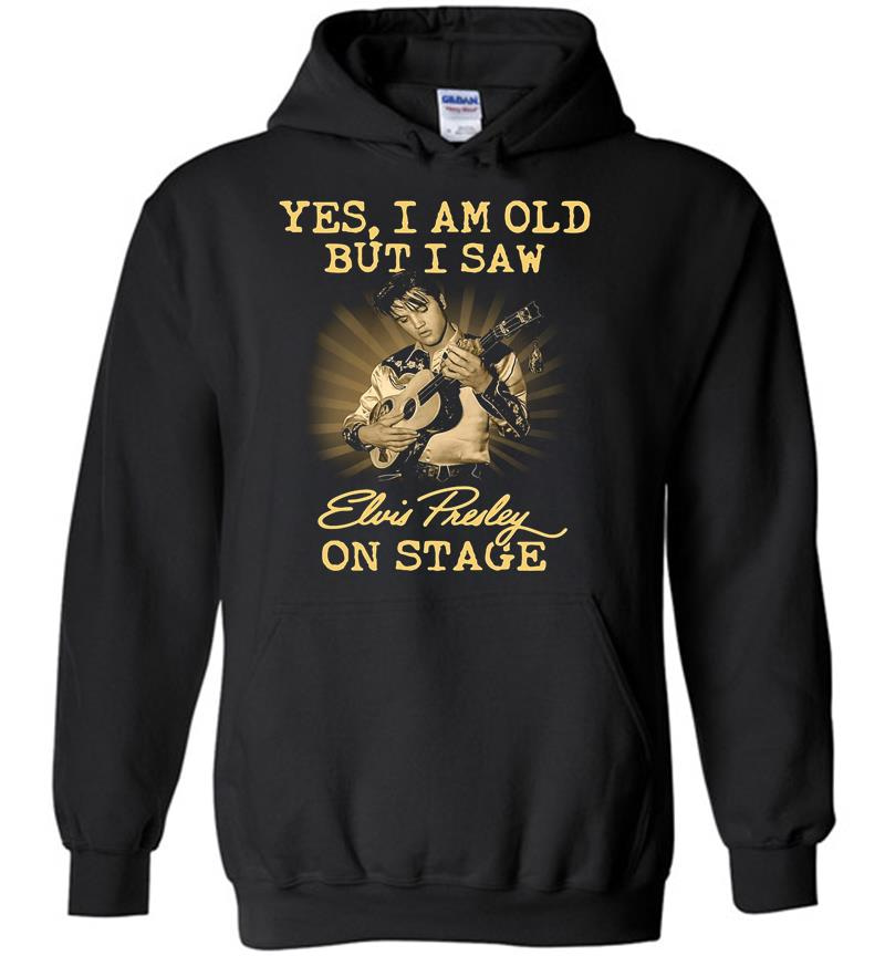 Yes I Am Old But I Saw Elvis Presley On Stage Hoodies