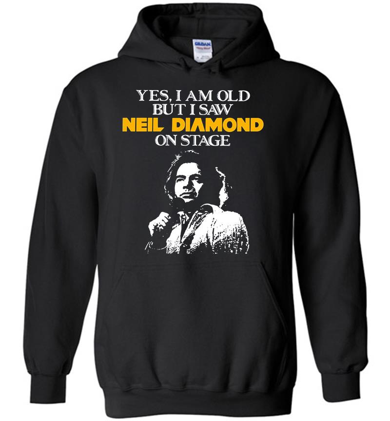 Yes I Am Old But I Saw Neil Diamond On Stage Hoodies