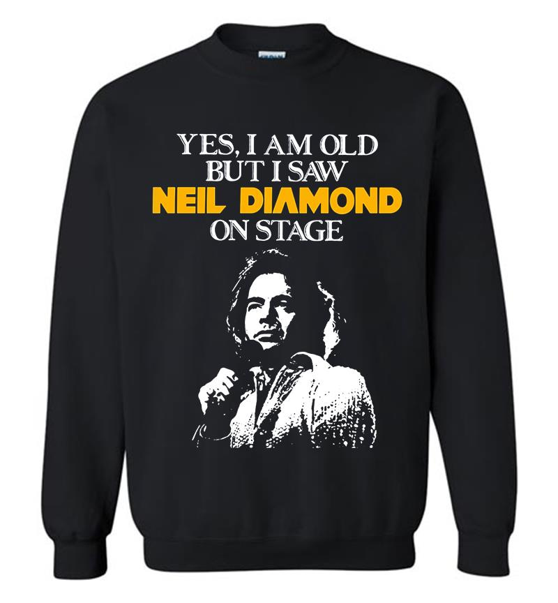 Yes I Am Old But I Saw Neil Diamond On Stage Sweatshirt