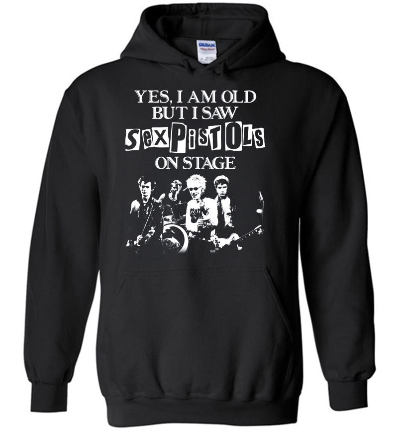 Yes I Am Old But I Saw Sex Pistols Punk Rock On Stage Hoodies