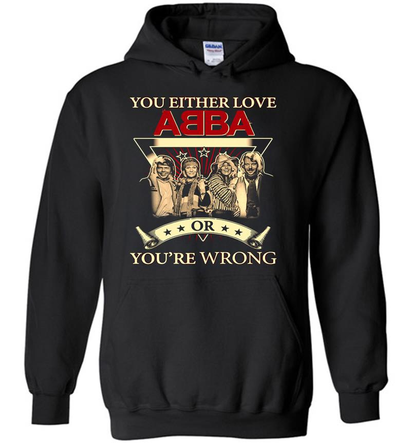 You Either Love Abba Pop Band Or Youre Wrong Hoodies