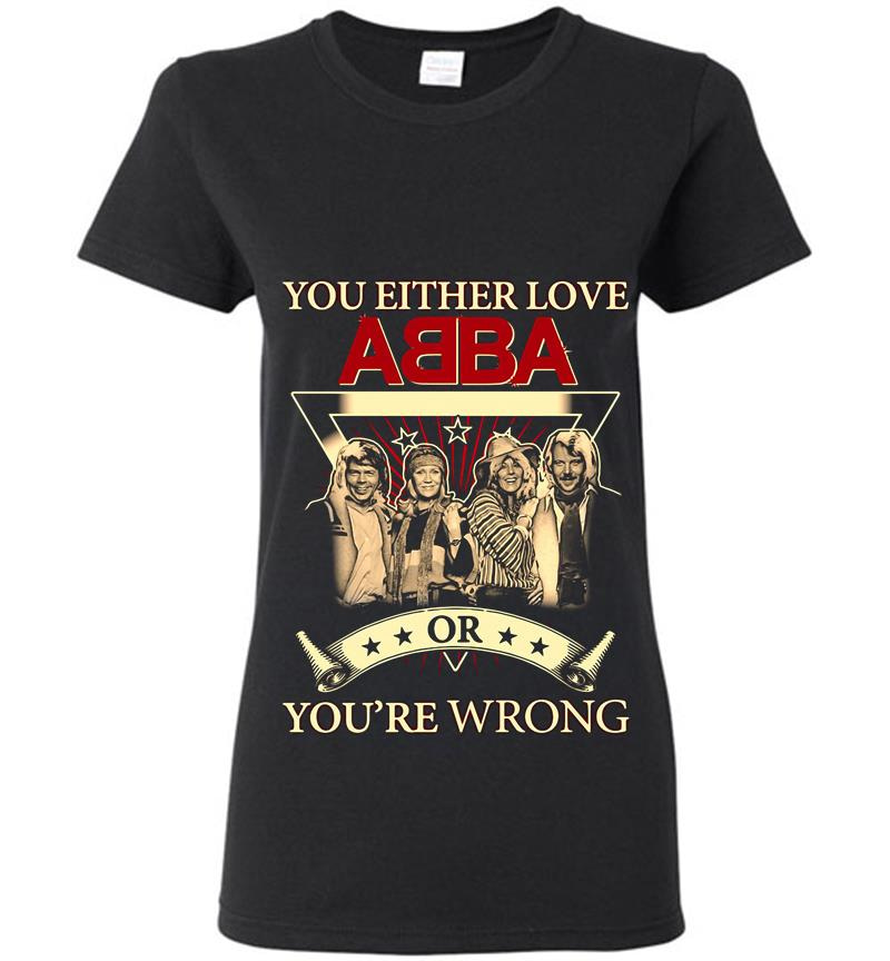 You Either Love Abba Pop Band Or Youre Wrong Womens T-Shirt