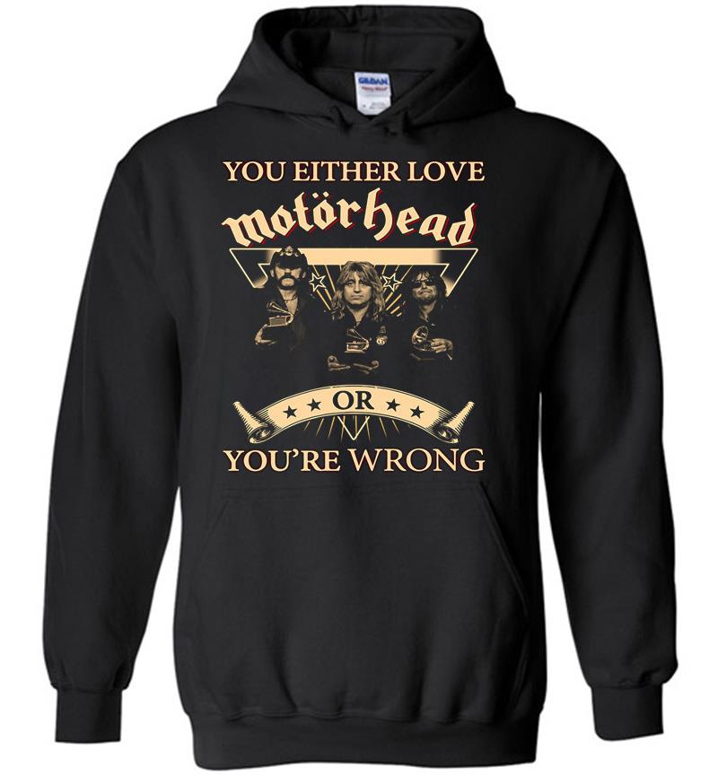 You Either Love Motrhead Rock Band Youre Wrong Hoodies