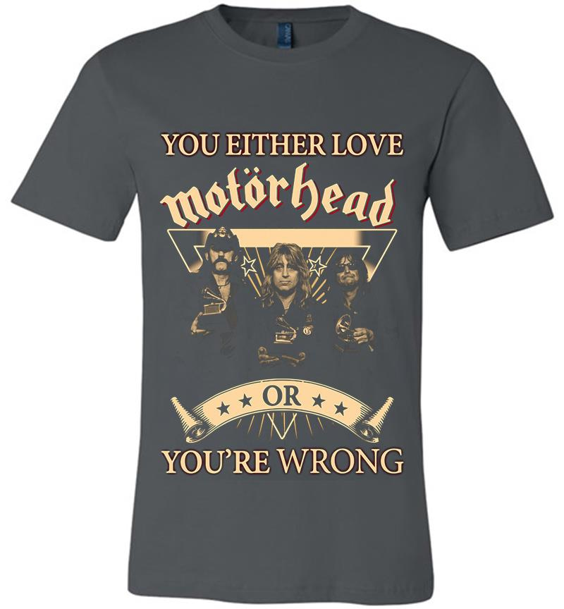 You Either Love Motrhead Rock Band Youre Wrong Premium T-Shirt