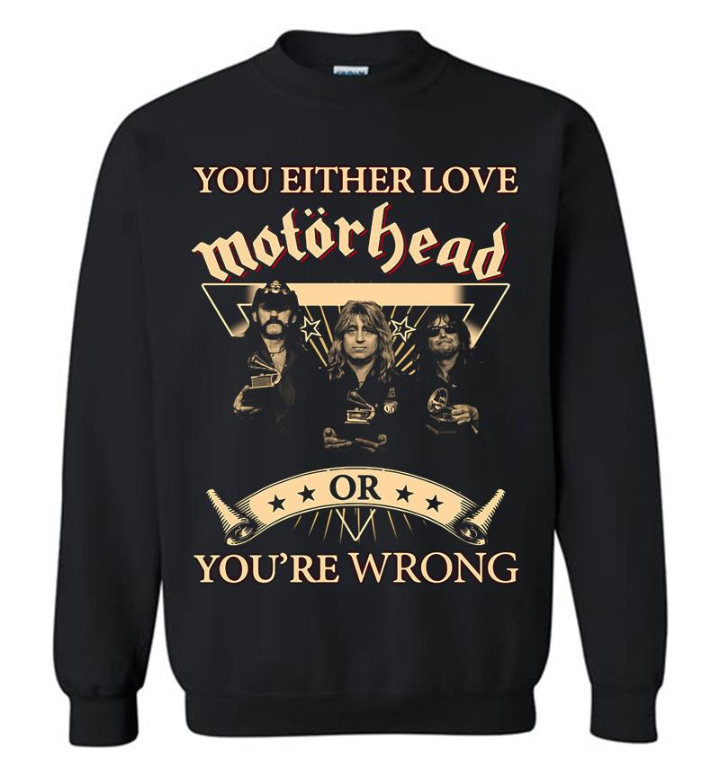 You Either Love Motrhead Rock Band Youre Wrong Sweatshirt