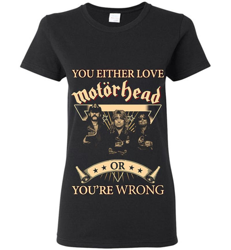 You Either Love Motrhead Rock Band Youre Wrong Womens T-Shirt