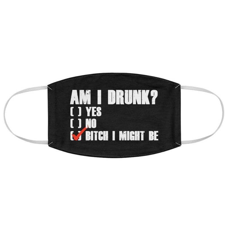Funny Sayings Am I Drunk Drinking Booze College Party Bitch Might Be No26 Face Mask