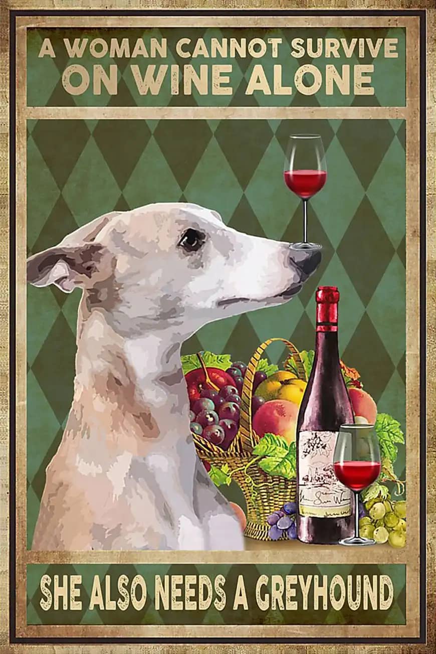 A Woman Cannot Survive On Wine Alone She Also Needs Greyhound Dog Lover Poster