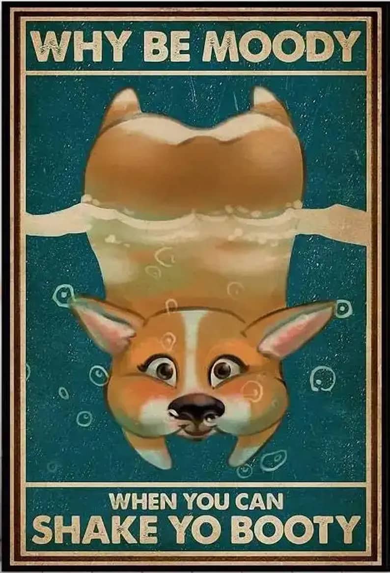 Corgi Why Be Moody When You Can Shake Your Booty Poster