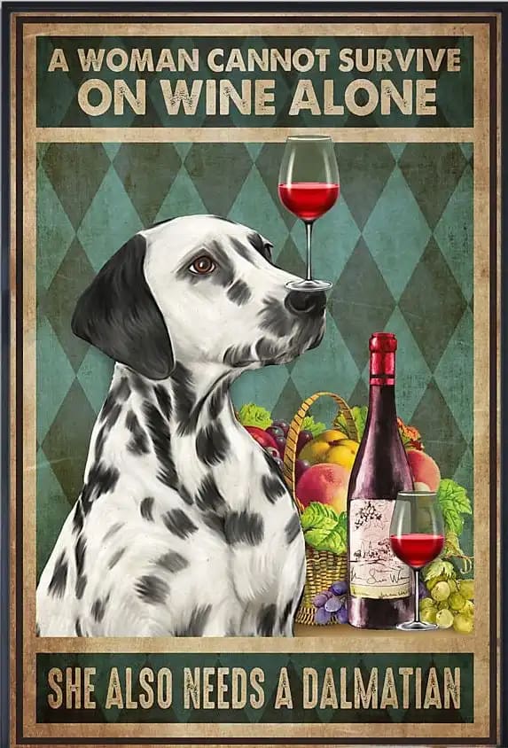 Dalmatian A Woman Cannot Suvive On Wine Alone She Also Needs Poster