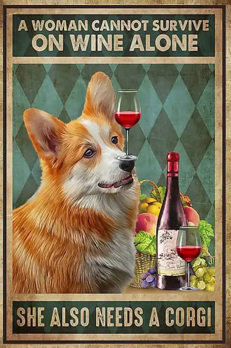 Dog A Wonman Cannot Survive On Wine Alone She Also Needs Corgi Poster