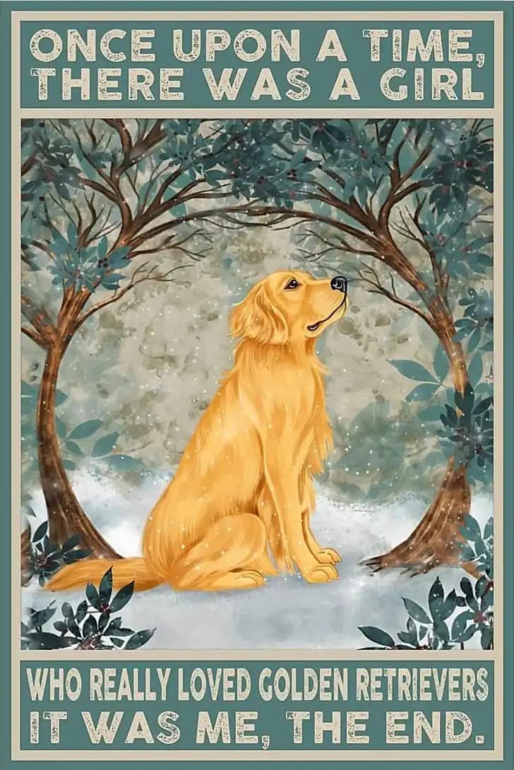 Golden Retriever Once Upon A Time There Was Girl Who Really Loved Retrievers It Me The End Poster