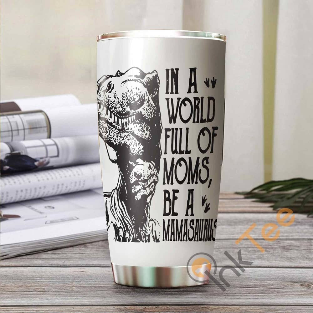 In A World Full Of Moms Be A Mamasaurus Amazon Best Seller Sku 3871 Stainless Steel Tumbler