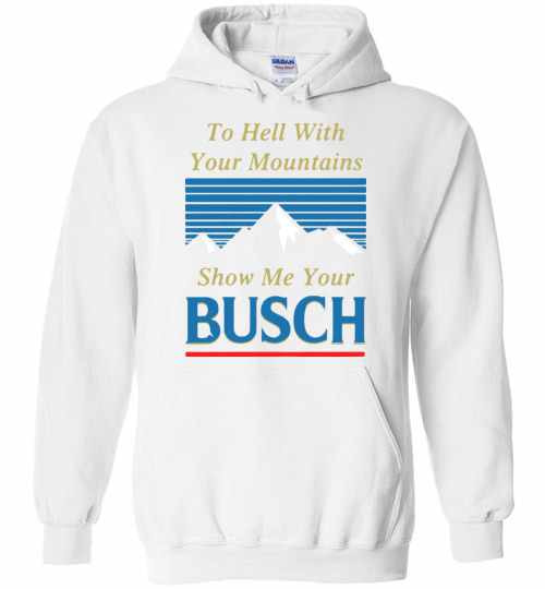 Inktee Store - To Hell With Your Mountains Show Me Your Busch Hoodies Image