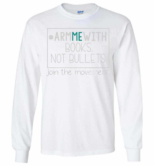 Inktee Store - Arm Me With Books Not Bullets Join The Movement Long Sleeve T-Shirt Image