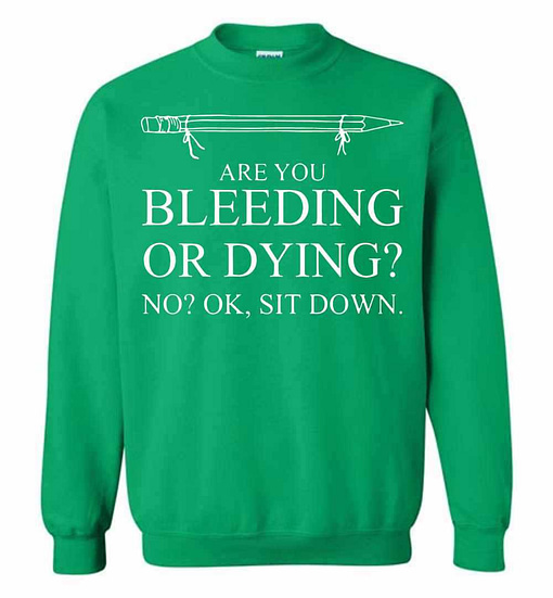 Inktee Store - Are You Bleeding Or Dying No Ok Sit Down Sweatshirt Image