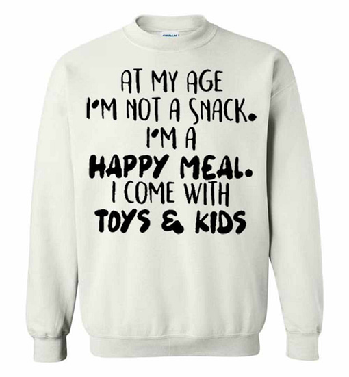 Inktee Store - At My Age I'M Not A Snack I'M A Happy Meal I Come With Toys Sweatshirt Image