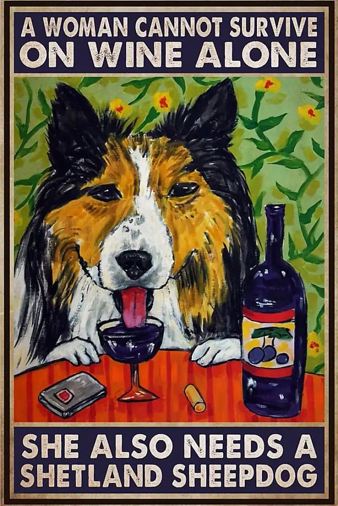 A Woman Cannot Survive On Wine Alone She Also Needs Shetland Sheepdog Poster