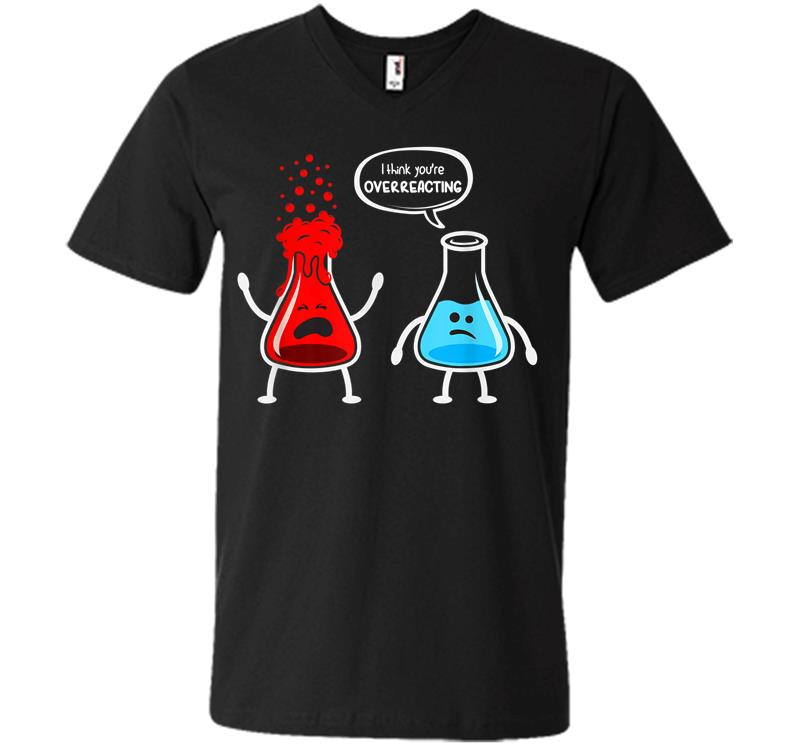 I Think Youre Overreacting Funny Nerd Chemistry V-neck T-shirt